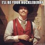 I'll be your Huckleberry.jpg