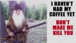 i-haven-t-had-my-coffee-yet-don-t-make-me-kill-you-funny-poster-ME 2B.jpg