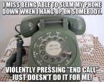 miss being able to slam down the phone receiver.jpg