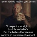 don't have to respect your beliefs.jpg