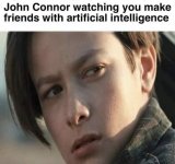 johm connor watching you make friends with ai.jpg